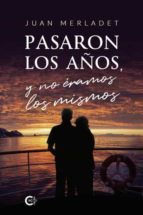 PASARON LOS AÑOS, Y NO ERAMOS LOS MISMOS, de JUAN MERLADET | portada del libro