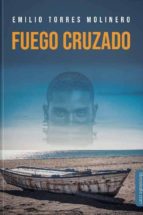 Fuego cruzado, de EMILIO TORRES MOLINERO | portada del libro