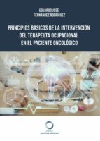 PRINCIPIOS BÁSICOS DE LA INTERVENCIÓN DEL TERAPEUTA OCUPACIONAL E N EL PACIENTE ONCOLÓGICO, de EDUARDO JOSE FERNANDEZ RODRIGU