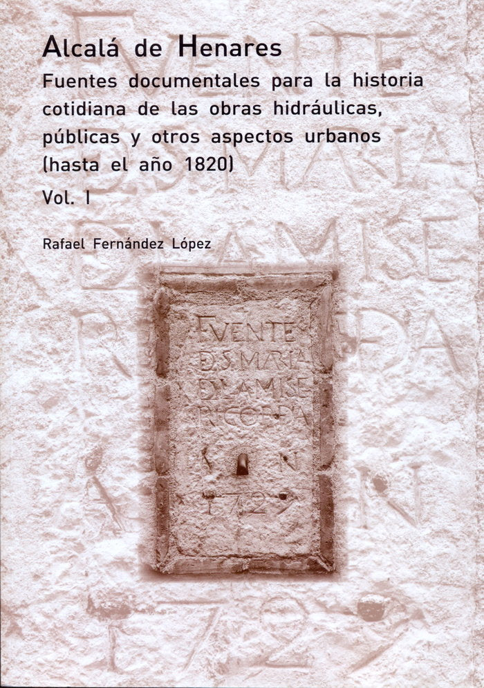 Alcalá de Henares. Fuentes documentales para la historia cotidiana de las obras hidráulicas, pública, de Fernández López, Raf
