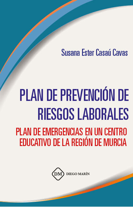 PLAN DE PREVENCION DE RIESGOS LABORALES. PLAN DE EMERGENCIAS EN UN CENTRO EDUCATIVO DE LA REGION DE, de CASAU CAVAS, SUSANA E