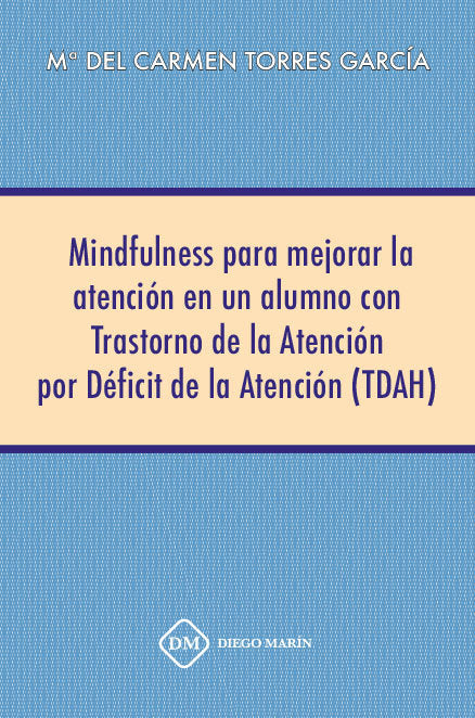 MINDFULNESS PARA MEJORAR LA ATENCION EN UN ALUMNO CON TRASTORNO DE LA ATENCION POR DEFICIT DE LA ATE, de TORRES GARCIA, MARIA