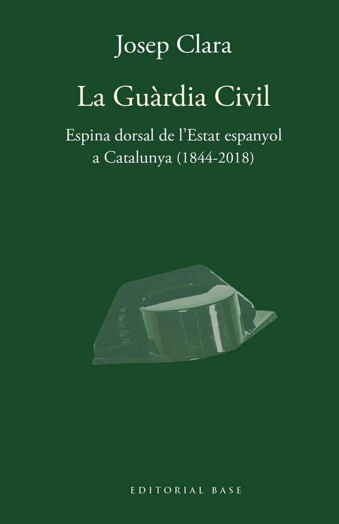 La Guàrdia Civil. Espina dorsal de l'Estat espanyol a Catalunya (1844-2018), de Clara i Resplandis, Josep | portada del libro