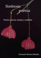 SIMBIOSIS POETICA: POESIA Y PROSA; UTOPIA Y REALIDAD, de FERNANDO MORENO BARDON | portada del libro