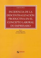 Incidencia de la descentralizacion productiva en el concepto laboral del empresario, de CARMEN SOLIS PRIETO | portada del lib