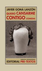 QUIERO CANSARME CONTIGO (COMEDIA), de Javier Gomá | portada del libro