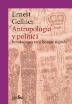 ANTROPOLOGIA Y POLITICA. REVOLUCIONES EN EL BOSQUE SAGRADO, de Ernest Gellner | portada del libro