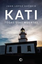 (I.B.D.) KATI. TODAS ESAS MUERTAS, de JUAN LOPEZ ASENSIO | portada del libro