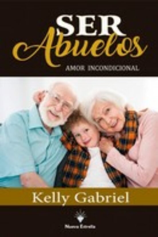SER ABUELOS. AMOR INCONDICIONAL, de GABRIEL, KELLY | portada del libro