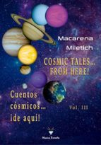 CUENTOS COSMICOS... ¡ DE AQUI! - COSMIC TALES... FROM HERE!, de MACARENA MILETICH | portada del libro