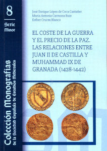 El Coste de la Guerra y el Precio de la Paz. las Relaciones entre Juan ii de Castilla y Muhammad ix, de LOPEZ DE COCA CASTAÑE