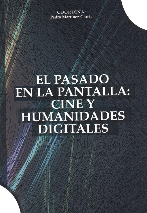 El Pasado en la Pantalla: Cine y Humanidades Digitales, de MARTINEZ GARCIA, PEDRO | portada del libro