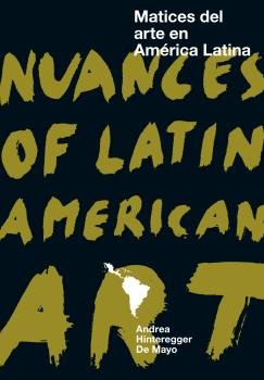 Matices del arte en América Latina / Nuances of Latin American Art, de Hinteregger De Mayo, Andrea | portada del libro