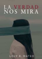 LA VERDAD NOS MIRA, de LOLY R. MATEO | portada del libro