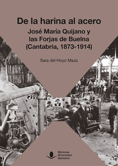 DE LA HARINA AL ACERO JOSE MARIA DE QUIJANO Y LAS FORJAS DE, de DEL HOYO MAZA, SARA | portada del libro
