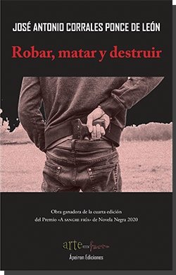 Robar, matar y destruir, de Corrales Ponce de León, José Antonio | portada del libro