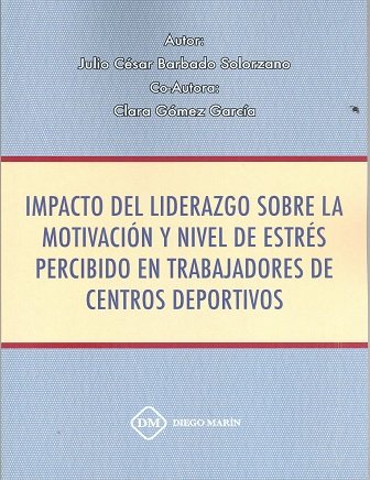 IMPACTO DEL LIDERAZGO SOBRE LA MOTIVACION Y NIVEL DE ESTRES PERCIBIDO EN TRABAJADORES DE CENTROS DEP, de BARBADO SOLORZANO | 
