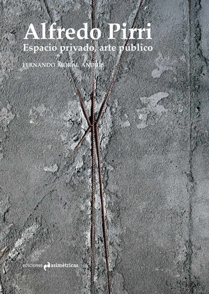 ALFREDO PIRRI. ESPACIO PRIVADO, ARTE PUBLICO, de MORAL DE ANDRES, FERNANDO | portada del libro