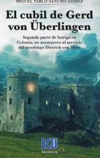 El cubil de Gerd von Überlingen. Segunda parte de Intriga en Colonia, un aventurero al servicio del, de Miguel Pablo Sancho G