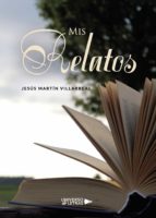 Mis relatos, de JESUS MARTIN VILLARREAL | portada del libro