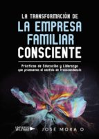 La Transformación de la Empresa Familiar Consciente, de JOSE MORA O | portada del libro
