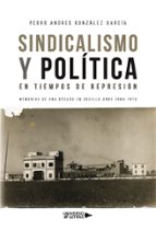 Sindicalismo y Política en tiempos de represión, de PEDRO ANDRES GONZALEZ GARCIA | portada del libro