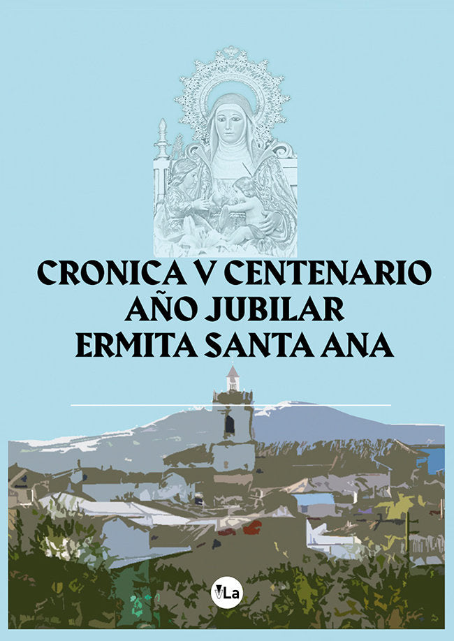 Crónica del V Centenario de la construcción de la Ermita de Santa Ana, Patrona y Alcaldesa Honorífic, de Varios, Autores | po