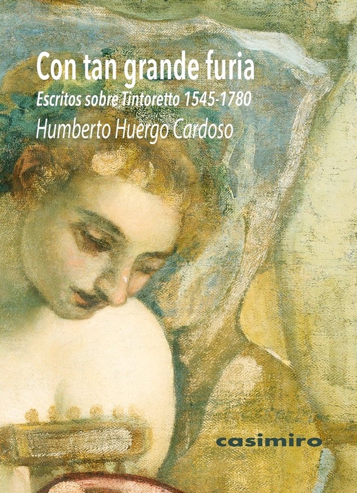 CON TAN GRANDE FURIA: ESCRITOS SOBRE TINTORETTO (1545-1780), de HUERGO CARDOSO, HUMBERTO | portada del libro