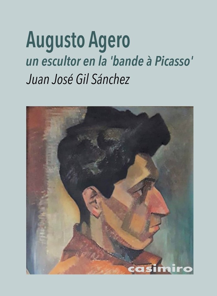 AUGUSTO AGERO, UN ESCULTOR EN LA 'BANDE A PICASSO', de GIL SANCHEZ, JUAN JOSE | portada del libro