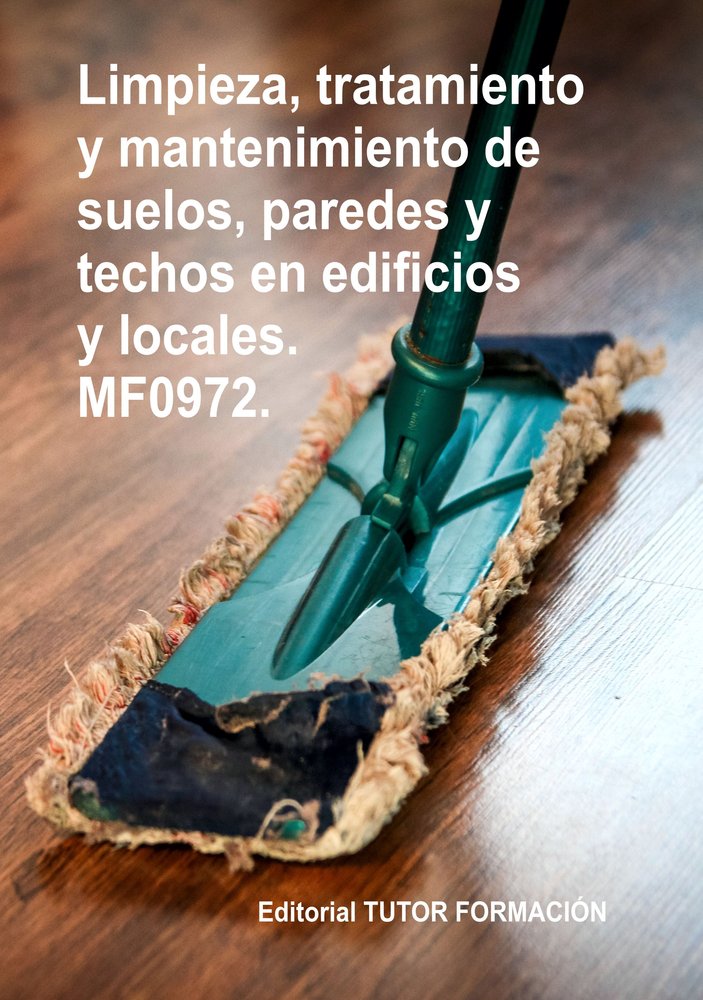 Limpieza, tratamiento y mantenimiento de suelos, paredes y techos en edificios y locales. MF0972., de SANTOS RUBIO, NATALIA |