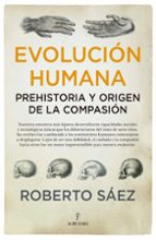 EVOLUCIﾓN HUMANA: PREHISTORIA Y ORIGEN DE LA COMPASIﾓN, de ROBERTO SAEZ MARTIN | portada del libro
