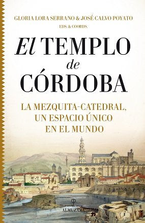 TEMPLO DE CﾓRDOBA, EL. LA MEZQUITA-CATEDRAL, UN ESPACIO ﾚNICO EN EL MUNDO, de Varios autores | portada del libro