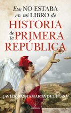 ESO NO ESTABA...HIST. DE LA PRIMERA REPﾚBLICA, de JAVIER SANTAMARTA | portada del libro