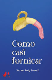 Como casi fornicar, de Roig Borrull, Bernat | portada del libro