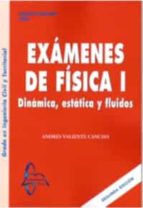 EXAMENES DE FISICA I. DINAMICA, ESTATICA Y FLUIDOS, de Andrés Valiente Cancho | portada del libro