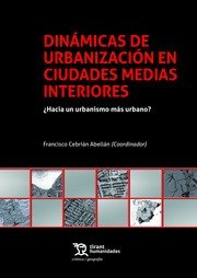 Dinámicas de Urbanización en Ciudades Medias Interiores, de Cebrián Abellán, Francisco | portada del libro
