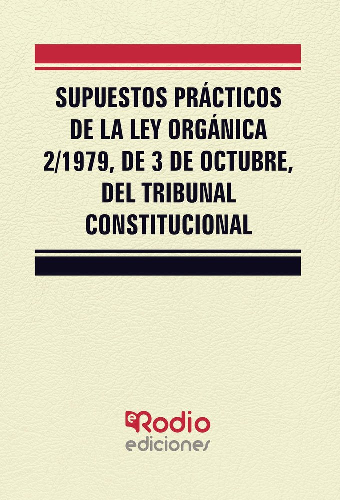 Supuestos Prácticos de la Ley Orgánica 2/1979, de 3 de octubre, del Tribunal Constitucional., de Garcia Valderrey, Miguel Ang