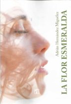 Flor esmeralda, La, de ADRIAN HERNANDEZ MIGUELEZ | portada del libro