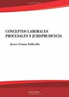 Conceptos laborales, procesales y jurisprudencia, de JAVIER GOMEZVALLECILLO | portada del libro
