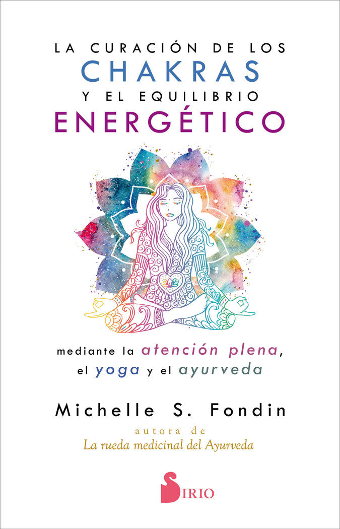 La curación de los chakras y el equilibrio energético mediante la atención plena, el yoga y el ayurv, de Fondin, Michelle | p