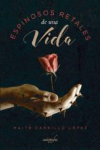 ESPINOSOS RETALES DE UNA VIDA, de MAITE CARRILLO LOPEZ | portada del libro
