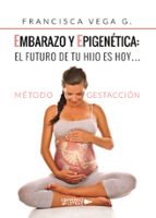 Embarazo y epigenética: el futuro de tu hijo es hoy…, de FRANCISCA VEGA G. | portada del libro