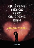 Quiéreme menos pero quiéreme bien, de ARIADNA TUXELL | portada del libro
