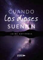 Cuando los dioses sueñan, de JAIME GUTIERREZ | portada del libro