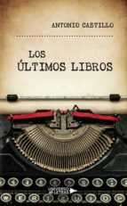 Los últimos libros, de ANTONIO CASTILLO | portada del libro