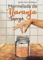 MERMELADA DE NARANJA AMARGA. UN ENFERMO MENTAL CON TRASTORNO BIPO LAR, de IGNACIO SIERRA RODRIGUEZ | portada del libro