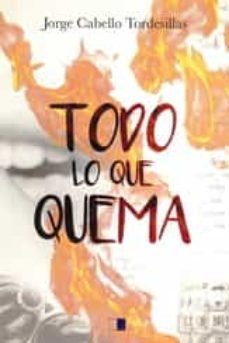 TODO LO QUE QUEMA, de JORGE CABELLO TORDESILLAS | portada del libro