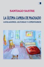ULTIMA CAMISA DE MACHADO, LA, de Santiago Sastre Ariza | portada del libro