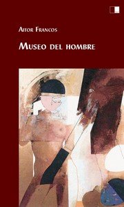 MUSEO DEL HOMBRE, de AITOR FRANCOS AJONA | portada del libro