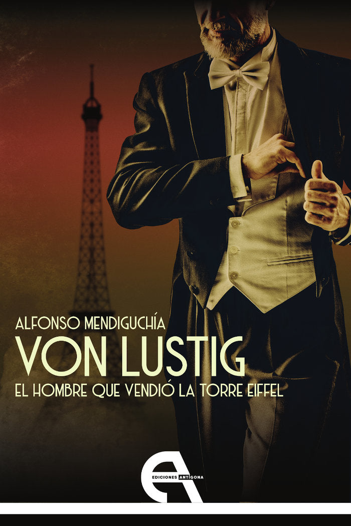 VON LUSTIG EL HOMBRE QUE VENDIO LA TORRE EIFFEL, de MENDIGUCHIA, ALFONSO | portada del libro